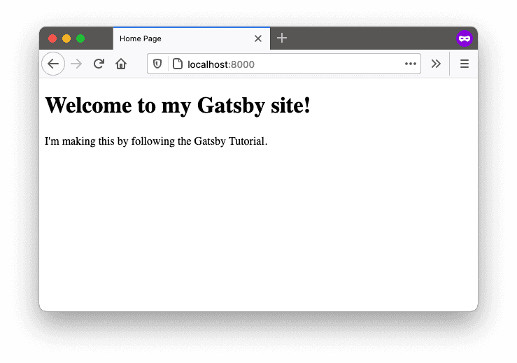 A screenshot of "localhost:8000" in a web browser. There's a heading that says, "Welcome to my Gatsby site!" and a paragraph that says, "I'm making this by following the Gatsby Tutorial." A screenshot of "localhost:8000" in a web browser. There's a heading that says, "Welcome to my Gatsby site!" and a paragraph that says, "I'm making this by following the Gatsby Tutorial."